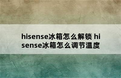 hisense冰箱怎么解锁 hisense冰箱怎么调节温度